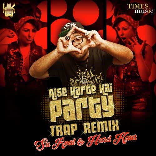 Aise Karte Hai Party (Trap Remix) Hard Kaur Mp3 Song