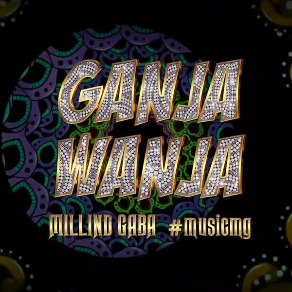 Ganja Wanja Millind Gaba mp3 song