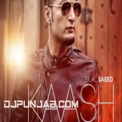Kaash (A Wish) Bilal Saeed Mp3 Song